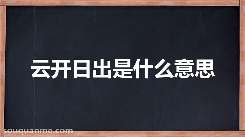 云开日出是什么意思 云开日出的拼音 云开日出的成语解释